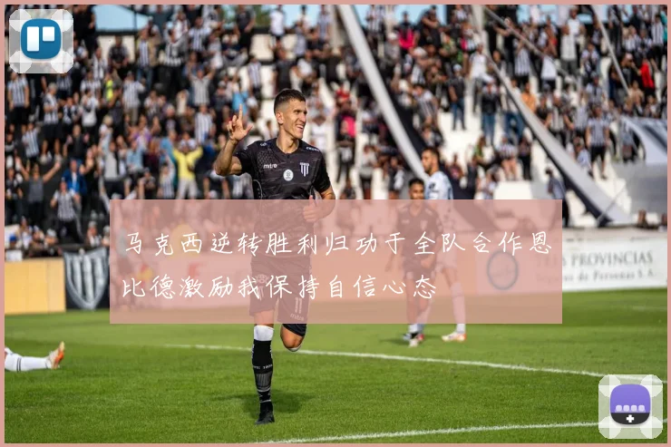 马克西逆转胜利归功于全队合作恩比德激励我保持自信心态