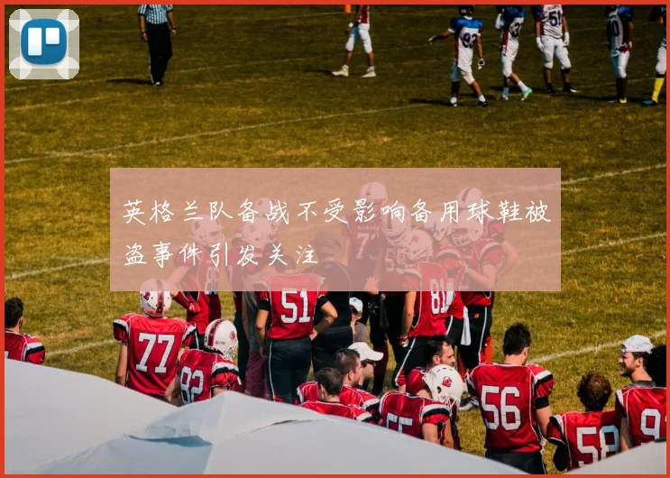 英格兰队备战不受影响备用球鞋被盗事件引发关注