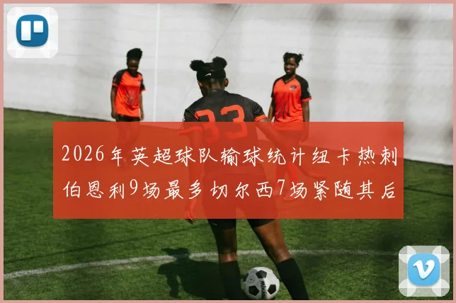 2026年英超球队输球统计纽卡热刺伯恩利9场最多切尔西7场紧随其后