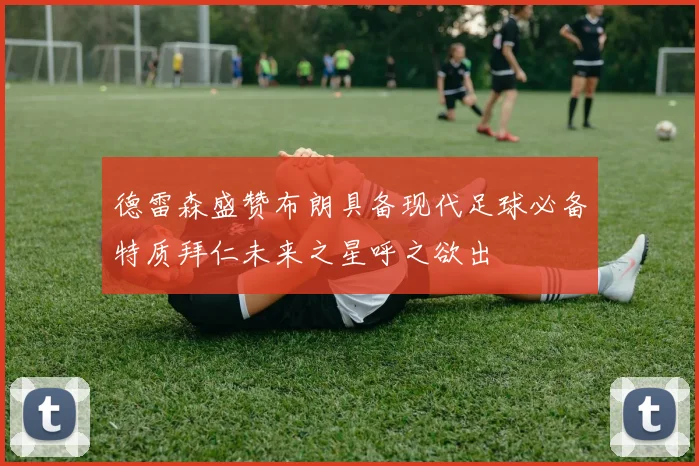 德雷森盛赞布朗具备现代足球必备特质拜仁未来之星呼之欲出
